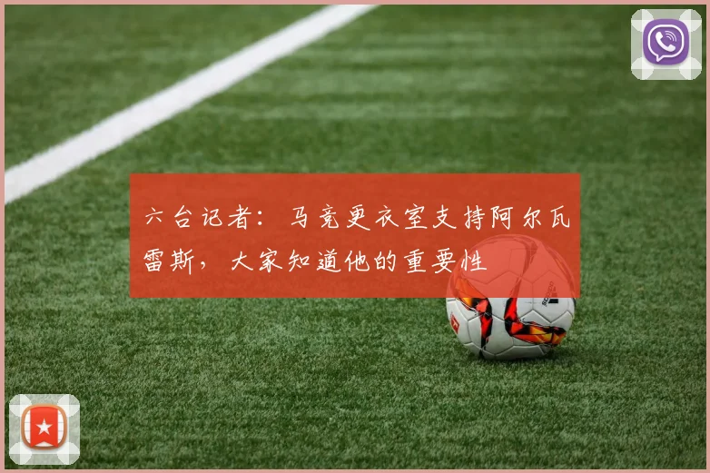 六台记者：马竞更衣室支持阿尔瓦雷斯，大家知道他的重要性