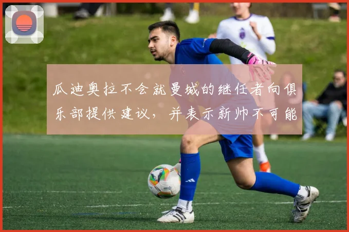 瓜迪奥拉不会就曼城的继任者向俱乐部提供建议，并表示新帅不可能是“照搬照抄”
