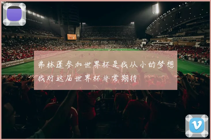 弗林蓬参加世界杯是我从小的梦想我对这届世界杯非常期待