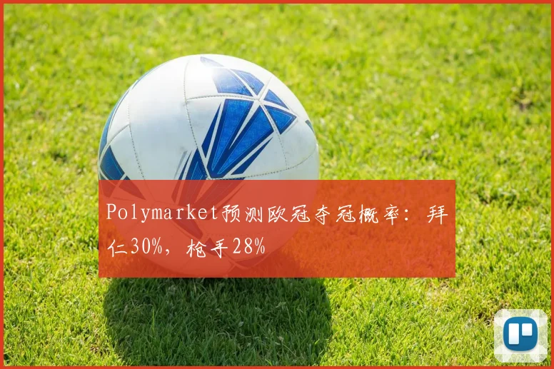 Polymarket预测欧冠夺冠概率：拜仁30%，枪手28%